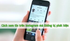 cach xem tin tren instagram ma khong bi phat hien