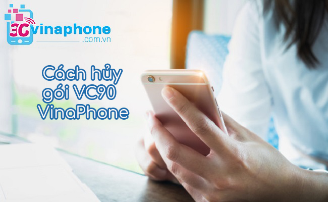 huy goi VC90 VinaPhone nhu the nao hủy gói VC90 VinaPhone