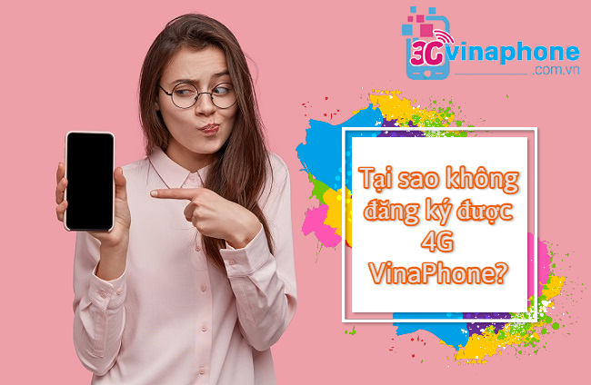 không đăng ký được 4G VinaPhone tại sao không đăng ký được 4G VinaPhone