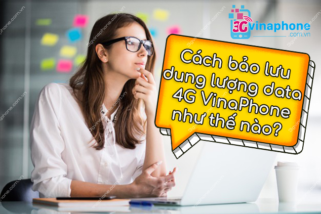 Cách bảo lưu data 4G VinaPhone như thế nào Cách bảo lưu data 4G VinaPhone