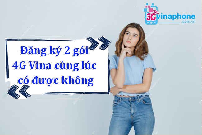 Đăng ký 2 gói 4G VinaPhone được không Đăng ký 2 gói 4G VinaPhone