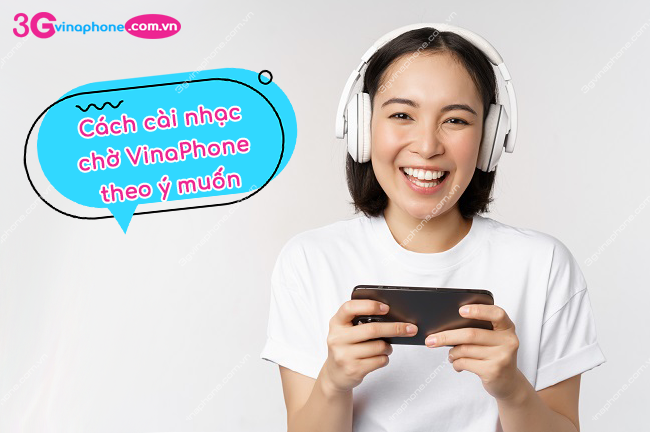 cài bài hát nhạc chờ VinaPhone theo ý muốn 